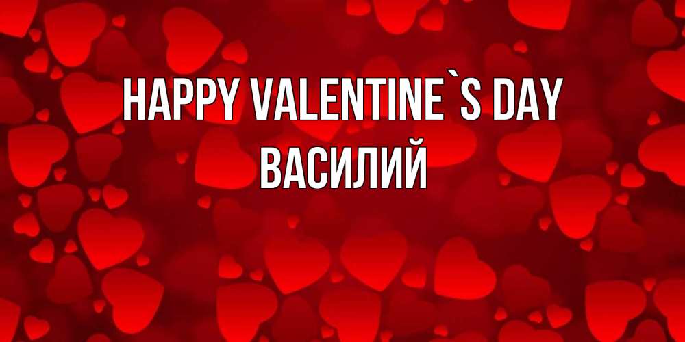 Greetings card с именем, Василий Happy Valentine`s Day новые бесплатные открытки на 14 февраля, день всех влюбленных Greetings with text for free download 
